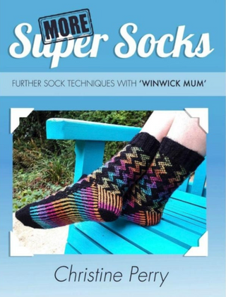 More Super Socks - Further Sock Techniques with 'Winwick Mum' By Christine Perry